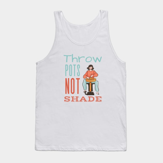 Throw Pots Not Shade Tank Top by Prism Chalk House